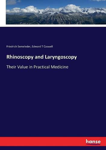 Cover image for Rhinoscopy and Laryngoscopy: Their Value in Practical Medicine