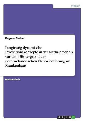 Cover image for Langfristig-dynamische Investitionskonzepte in der Medizintechnik vor dem Hintergrund der unternehmerischen Neuorientierung im Krankenhaus