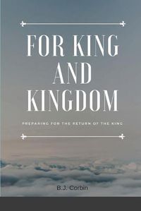 Cover image for For King and Kingdom: Preparing for the Return of the King