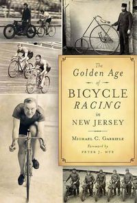 Cover image for The Golden Age of Bicycle Racing in New Jersey: The Final Chapter of the Golden Age of Cycling