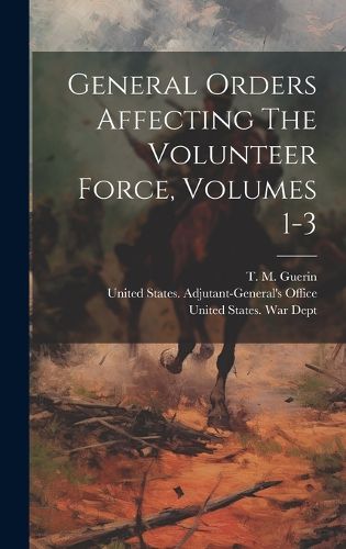 Cover image for General Orders Affecting The Volunteer Force, Volumes 1-3