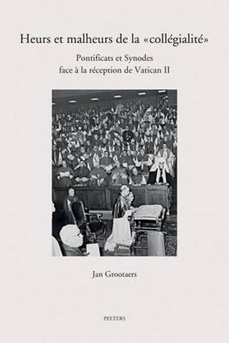 Cover image for Heurs et malheurs de la  collegialite: Pontificats et Synodes face a la reception de Vatican II