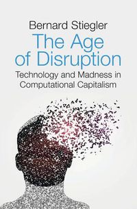 Cover image for The Age of Disruption: Technology and Madness in Computational Capitalism