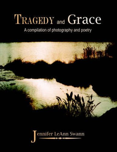 Cover image for Tragedy and Grace: A Compilation of Photography and Poetry