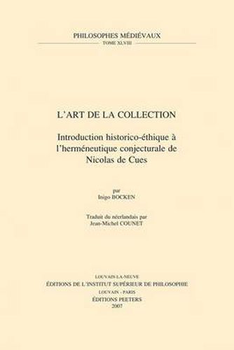 Cover image for L'Art de la Collection: Introduction Historico-ethique a L'hermeneutique Conjecturale de Nicolas de Cues. Traduit du Neerlandais par Jean-Michel Counet