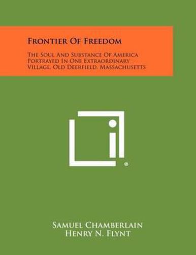 Frontier of Freedom: The Soul and Substance of America Portrayed in One Extraordinary Village, Old Deerfield, Massachusetts