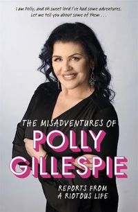 Cover image for The Misadventures of Polly Gillespie: Reports from a Riotous Life