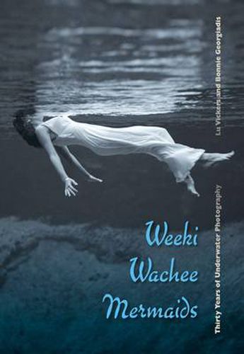 Cover image for Weeki Wachee Mermaids: Thirty Years of Underwater Photography