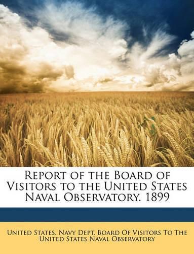 Cover image for Report of the Board of Visitors to the United States Naval Observatory. 1899