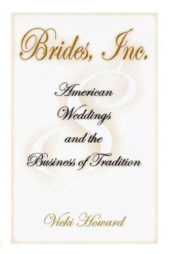 Cover image for Brides, Inc.: American Weddings and the Business of Tradition