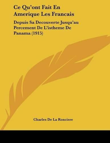 Cover image for Ce Qu'ont Fait En Amerique Les Francais: Depuis Sa Decouverte Jusqu'au Percement de L'Istheme de Panama (1915)