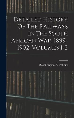 Cover image for Detailed History Of The Railways In The South African War, 1899-1902, Volumes 1-2