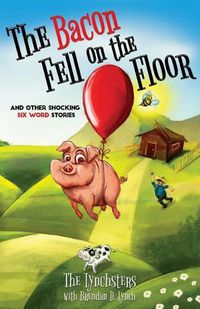 Cover image for The Bacon Fell on the Floor: And Other Six Word Stories