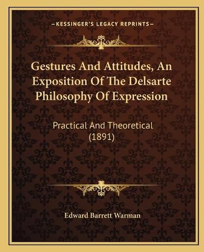 Gestures and Attitudes, an Exposition of the Delsarte Philosophy of Expression: Practical and Theoretical (1891)