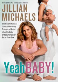 Cover image for Yeah Baby!: The Modern Mama's Guide to Mastering Pregnancy, Having a Healthy Baby, and Bouncing Back Better Than Ever