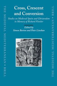 Cover image for Cross, Crescent and Conversion: Studies on Medieval Spain and Christendom in Memory of Richard Fletcher