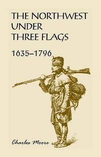 Cover image for The Northwest Under Three Flags: 1635-1796