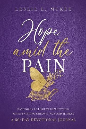 Cover image for Hope Amid the Pain: Hanging On to Positive Expectations When Battling Chronic Pain and Illness, A 60-Day Devotional Journal