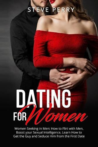 Cover image for Women Seeking in Men: How to Flirt with Men, Boost your Sexual Intelligence, Learn How to Get the Guy and Seduce Him from the First Date