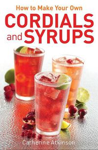 Cover image for How to Make Your Own Cordials And Syrups