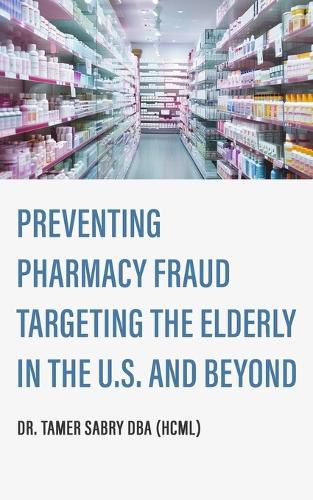 Cover image for Preventing Pharmacy Fraud Targeting the Elderly in the U. S. and Beyond