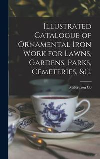 Cover image for Illustrated Catalogue of Ornamental Iron Work for Lawns, Gardens, Parks, Cemeteries, &c.