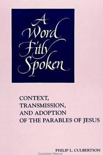 Cover image for A Word Fitly Spoken: Context, Transmission, and Adoption of the Parables of Jesus