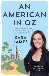 Cover image for An American in Oz: From TV anchor in New York to life and love at the edge of the Wombat State Forest