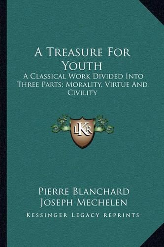 A Treasure for Youth: A Classical Work Divided Into Three Parts; Morality, Virtue and Civility