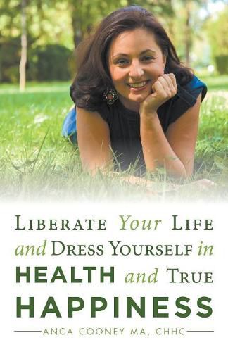 Cover image for Liberate Your Life and Dress Yourself in Health and True Happiness