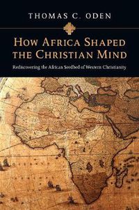 Cover image for How Africa Shaped the Christian Mind - Rediscovering the African Seedbed of Western Christianity