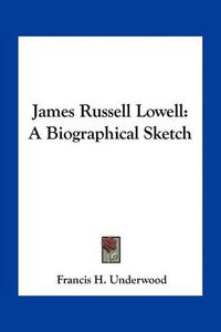 Cover image for James Russell Lowell: A Biographical Sketch