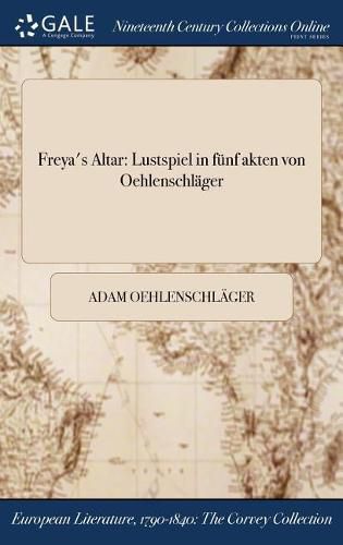 Cover image for Freya's Altar: Lustspiel in funf akten von Oehlenschlager