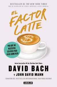 Cover image for El factor latte: Por que no necesitas ser rico para vivir como rico / The Latte Factor : Why You Don't Have to Be Rich to Live Rich