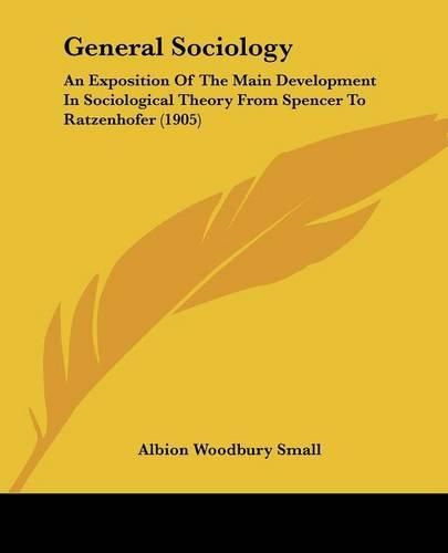 General Sociology: An Exposition of the Main Development in Sociological Theory from Spencer to Ratzenhofer (1905)