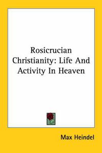 Cover image for Rosicrucian Christianity: Life and Activity in Heaven