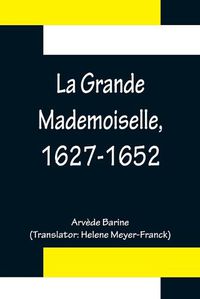 Cover image for La Grande Mademoiselle, 1627-1652