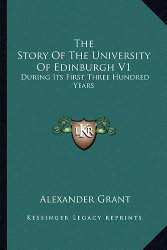 Cover image for The Story of the University of Edinburgh V1: During Its First Three Hundred Years