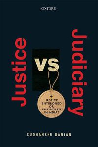 Cover image for Justice versus Judiciary: Justice Enthroned or Entangled in India?