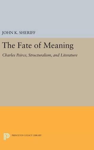 The Fate of Meaning: Charles Peirce, Structuralism, and Literature