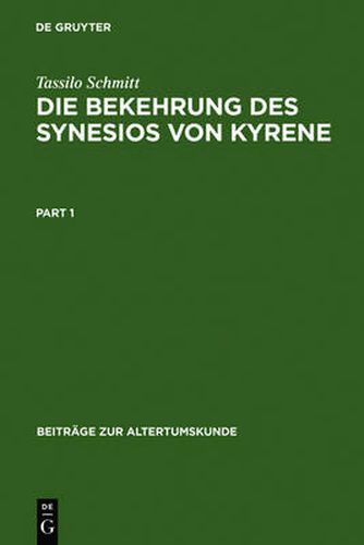 Die Bekehrung Des Synesios Von Kyrene: Politik Und Philosophie, Hof Und Provinz ALS Handlungsraume Eines Aristokraten Bis Zu Seiner Wahl Zum Metropoliten Von Ptolemais