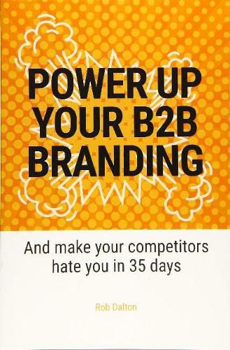 Cover image for Power Up Your B2B Branding: And Make Your Competitors Hate You in 35 Days