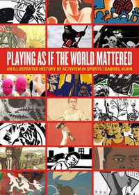 Cover image for Playing As If The World Mattered: An Illustrated History of Activism in Sports