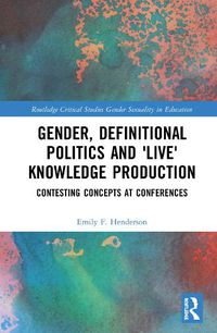 Cover image for Gender, Definitional Politics and 'Live' Knowledge Production: Contesting Concepts at Conferences