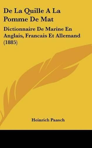 Cover image for de La Quille a la Pomme de Mat: Dictionnaire de Marine En Anglais, Francais Et Allemand (1885)