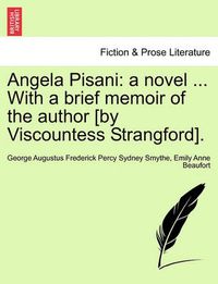 Cover image for Angela Pisani: A Novel ... with a Brief Memoir of the Author [By Viscountess Strangford].