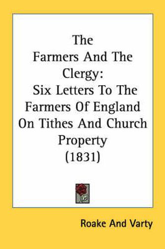 Cover image for The Farmers and the Clergy: Six Letters to the Farmers of England on Tithes and Church Property (1831)