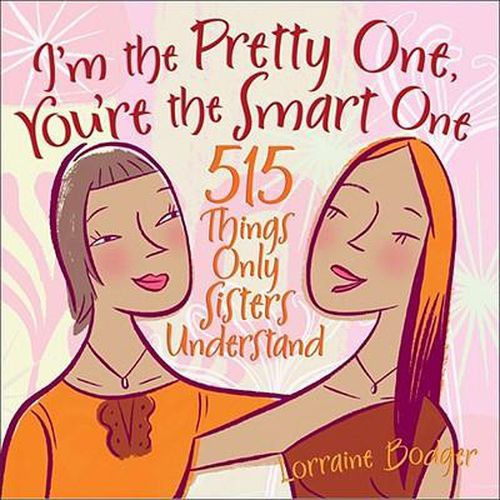 Cover image for I'm the Pretty One, You're the Smart One: 515 Things Only Sisters Understand