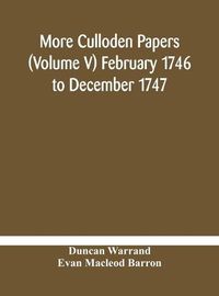 Cover image for More Culloden papers (Volume V) February 1746 to December 1747