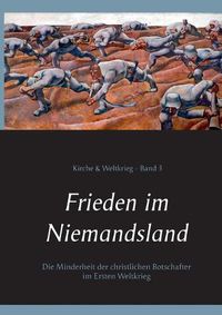 Cover image for Frieden im Niemandsland: Die Minderheit der christlichen Botschafter im Ersten Weltkrieg